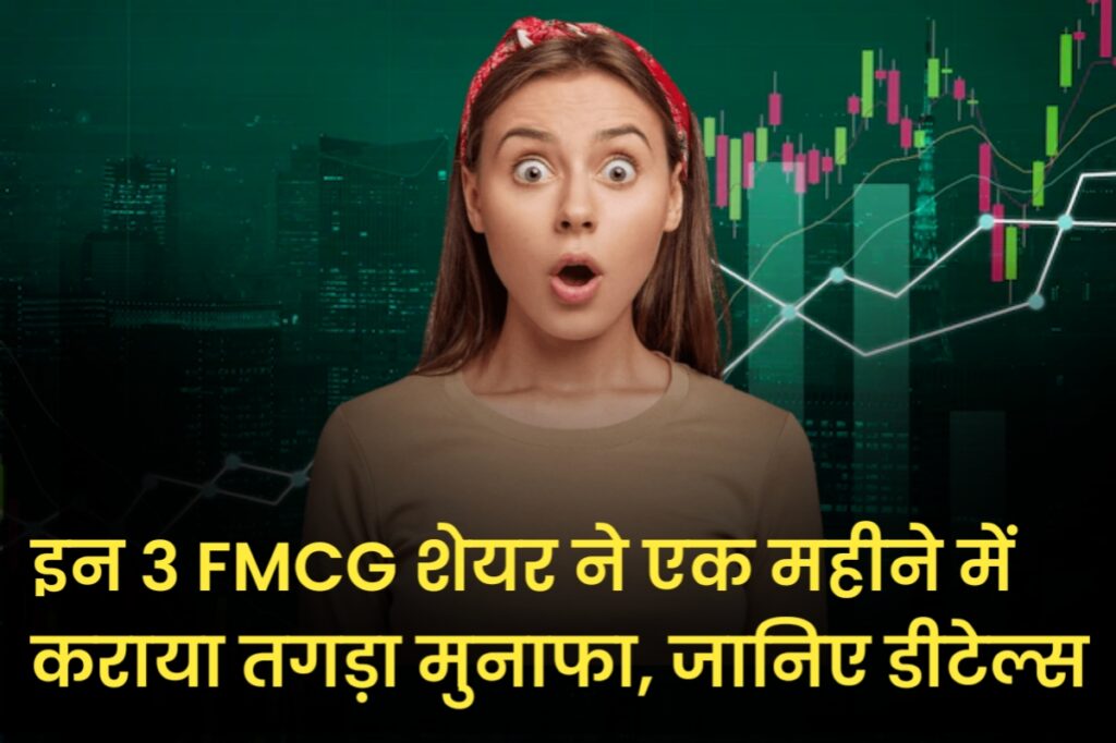 इन 3 FMCG शेयर ने एक महीने में कराया तगड़ा मुनाफा, जानिए डीटेल्स