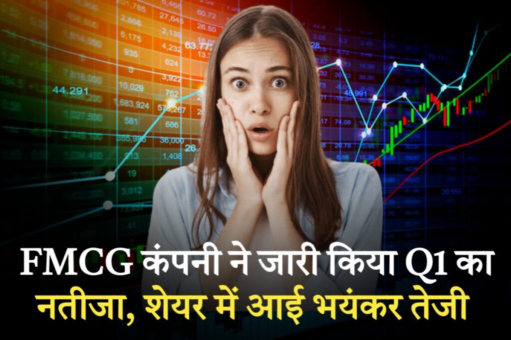 FMCG कंपनी ने जारी किया Q1 का नतीजा, शेयर में आई भयंकर तेजी