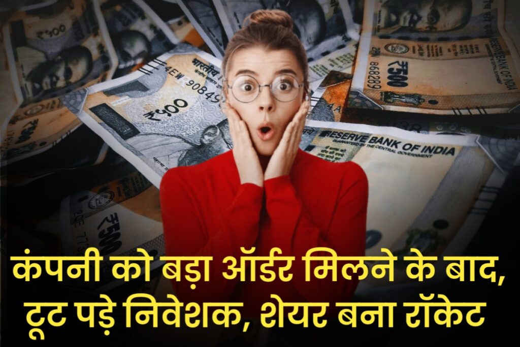 कंपनी को बड़ा ऑर्डर मिलने के बाद, टूट पड़े निवेशक, शेयर बना रॉकेट